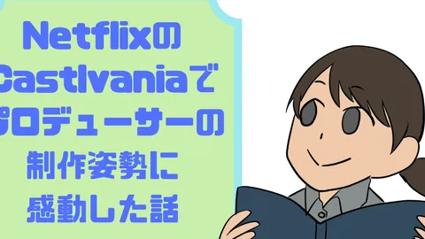 【アニメ話】NetflixのCastlevaniaでプロデューサーの制作姿勢に膝を打った話